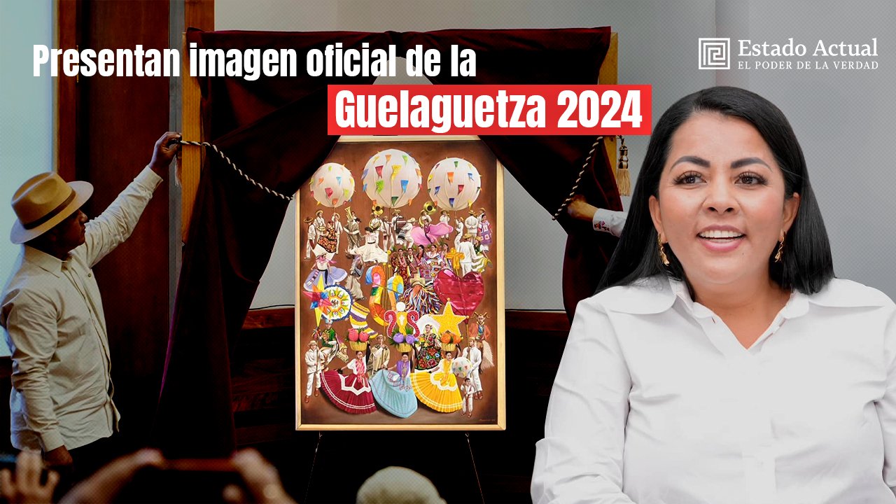 [Video] Presentan imagen oficial de la Guelaguetza 2024 Estado Actual